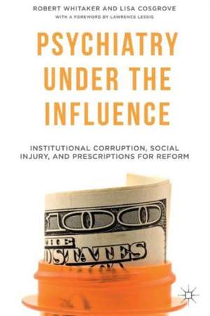 Psychiatry Under the Influence: Institutional Corruption, Social Injury, and Prescriptions for Reform de R. Whitaker