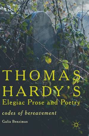 Thomas Hardy’s Elegiac Prose and Poetry: Codes of Bereavement de Galia Benziman