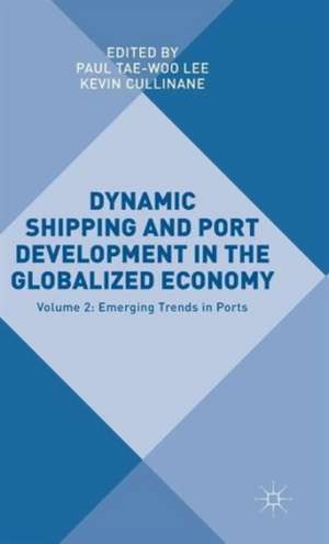 Dynamic Shipping and Port Development in the Globalized Economy: Volume 2: Emerging Trends in Ports de Paul Yae-Woo Lee