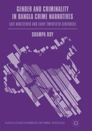 Gender and Criminality in Bangla Crime Narratives: Late Nineteenth and Early Twentieth Centuries de Shampa Roy