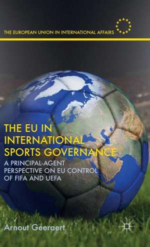 The EU in International Sports Governance: A Principal-Agent Perspective on EU Control of FIFA and UEFA de A. Geeraert