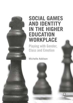 Social Games and Identity in the Higher Education Workplace: Playing with Gender, Class and Emotion de Michelle Addison