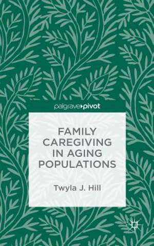 Family Caregiving in Aging Populations de T. Hill