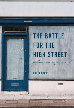 The Battle for the High Street: Retail Gentrification, Class and Disgust de Phil Hubbard