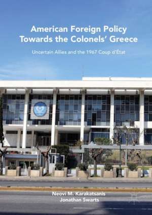 American Foreign Policy Towards the Colonels' Greece: Uncertain Allies and the 1967 Coup d’État de Neovi M. Karakatsanis