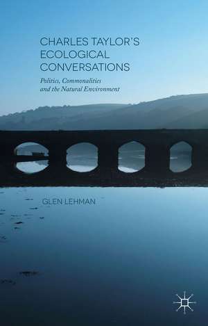 Charles Taylor’s Ecological Conversations: Politics, Commonalities and the Natural Environment de Glen Lehman