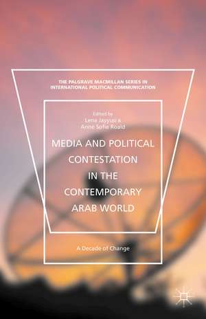 Media and Political Contestation in the Contemporary Arab World: A Decade of Change de Lena Jayyusi