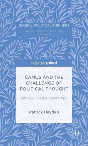 Camus and the Challenge of Political Thought: Between Despair and Hope de P. Hayden