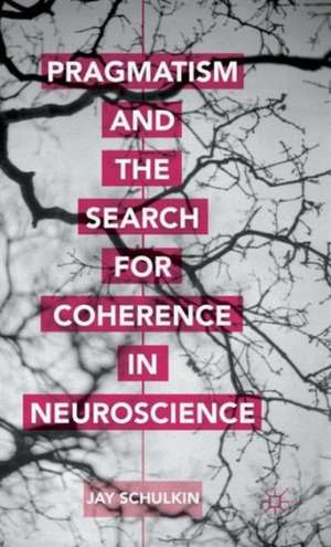 Pragmatism and the Search for Coherence in Neuroscience de Jay Schulkin