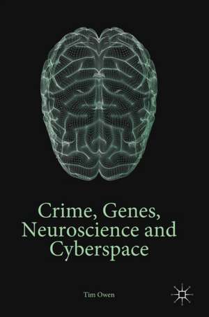 Crime, Genes, Neuroscience and Cyberspace de Tim Owen