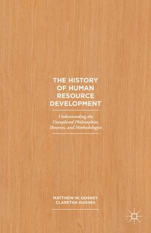 The History of Human Resource Development: Understanding the Unexplored Philosophies, Theories, and Methodologies de Claretha Hughes