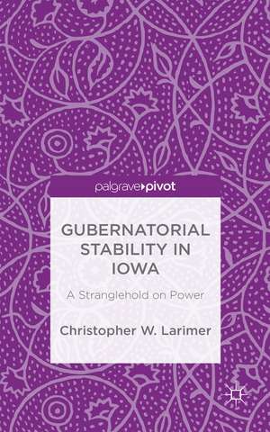 Gubernatorial Stability in Iowa: A Stranglehold on Power de Christopher W. Larimer