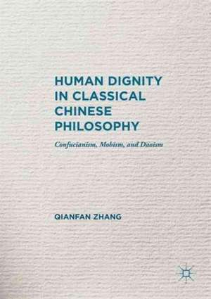 Human Dignity in Classical Chinese Philosophy: Confucianism, Mohism, and Daoism de Qianfan Zhang