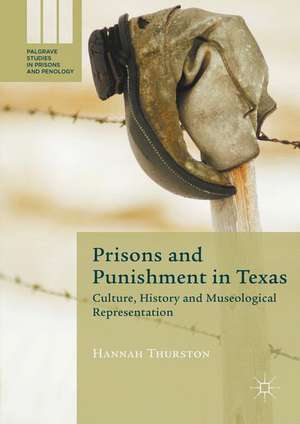 Prisons and Punishment in Texas: Culture, History and Museological Representation de Hannah Thurston