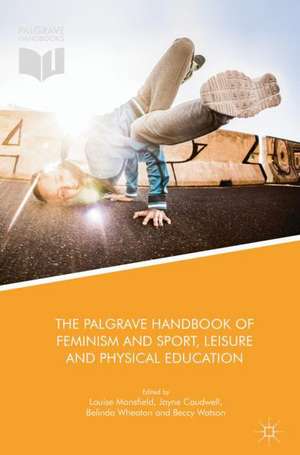 The Palgrave Handbook of Feminism and Sport, Leisure and Physical Education de Louise Mansfield