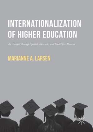 Internationalization of Higher Education: An Analysis through Spatial, Network, and Mobilities Theories de Marianne A. Larsen