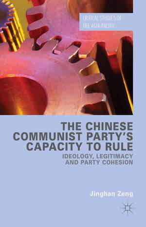 The Chinese Communist Party's Capacity to Rule: Ideology, Legitimacy and Party Cohesion de Jinghan Zeng