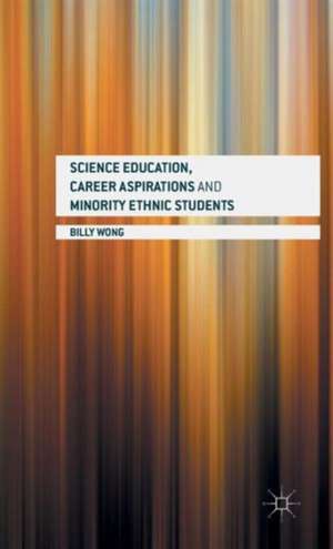 Science Education, Career Aspirations and Minority Ethnic Students de Billy Wong