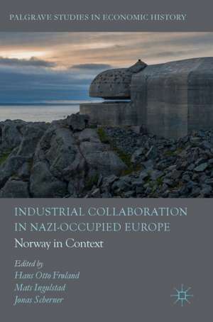 Industrial Collaboration in Nazi-Occupied Europe: Norway in Context de Hans Otto Frøland