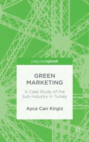 Green Marketing: A Case Study of the Sub-Industry in Turkey de A. Kirgiz