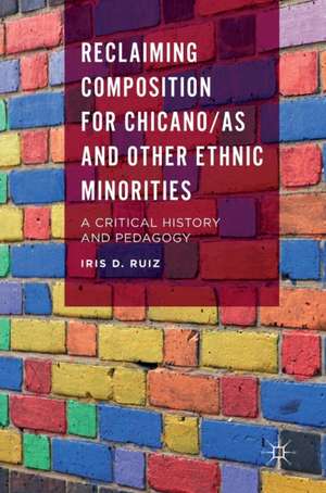 Reclaiming Composition for Chicano/as and Other Ethnic Minorities: A Critical History and Pedagogy de Iris D. Ruiz