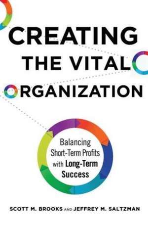 Creating the Vital Organization: Balancing Short-Term Profits with Long-Term Success de Scott M. Brooks