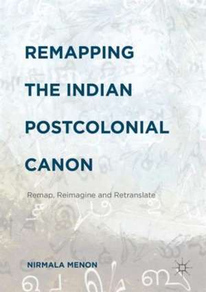 Remapping the Indian Postcolonial Canon: Remap, Reimagine and Retranslate de Nirmala Menon