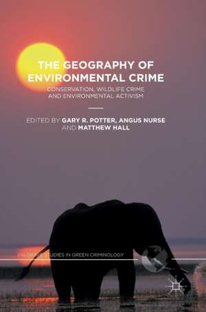 The Geography of Environmental Crime: Conservation, Wildlife Crime and Environmental Activism de Gary R. Potter