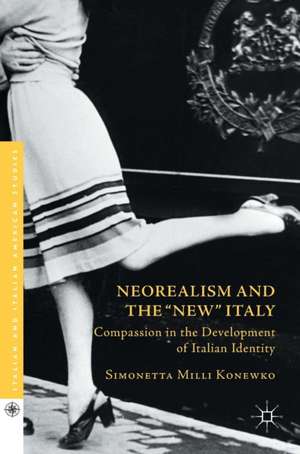 Neorealism and the "New" Italy: Compassion in the Development of Italian Identity de Simonetta Milli Konewko