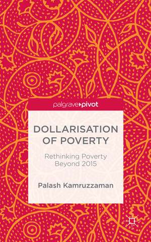 Dollarisation of Poverty: Rethinking Poverty Beyond 2015 de Palash Kamruzzaman