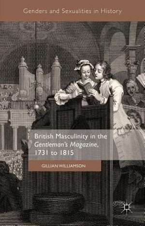 British Masculinity in the 'Gentleman’s Magazine', 1731 to 1815 de Gillian Williamson