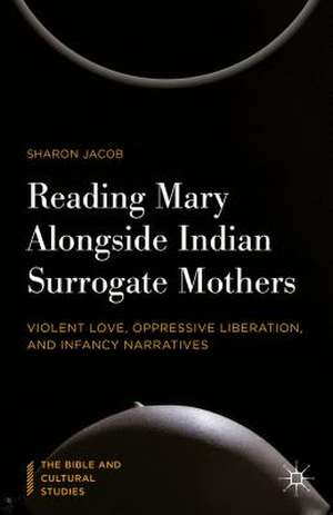 Reading Mary Alongside Indian Surrogate Mothers: Violent Love, Oppressive Liberation, and Infancy Narratives de Sharon Jacob