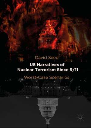 US Narratives of Nuclear Terrorism Since 9/11: Worst-Case Scenarios de David Seed