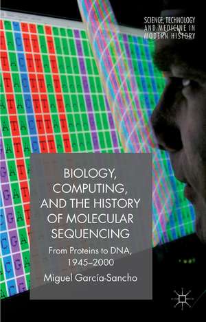 Biology, Computing, and the History of Molecular Sequencing: From Proteins to DNA, 1945-2000 de M. García-Sancho