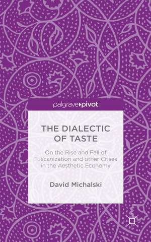 The Dialectic of Taste: On the Rise and Fall of Tuscanization and other Crises in the Aesthetic Economy de David Michalski