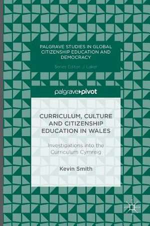 Curriculum, Culture and Citizenship Education in Wales: Investigations into the Curriculum Cymreig de Kevin Smith