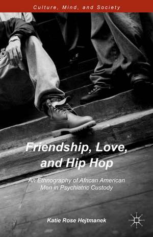 Friendship, Love, and Hip Hop: An Ethnography of African American Men in Psychiatric Custody de Katie Rose Hejtmanek