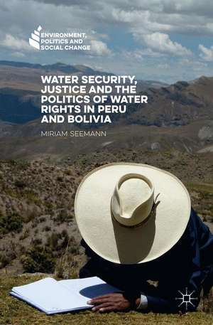 Water Security, Justice and the Politics of Water Rights in Peru and Bolivia de Miriam Seemann