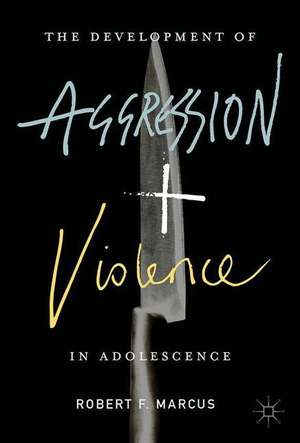 The Development of Aggression and Violence in Adolescence de Robert F. Marcus