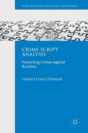 Crime Script Analysis: Preventing Crimes Against Business de Harald Haelterman