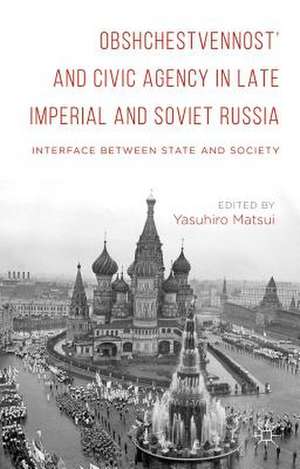 Obshchestvennost’ and Civic Agency in Late Imperial and Soviet Russia: Interface between State and Society de Yasuhiro Matsui