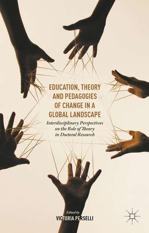 Education, Theory and Pedagogies of Change in a Global Landscape: Interdisciplinary Perspectives on the Role of Theory in Doctoral Research de Victoria Perselli