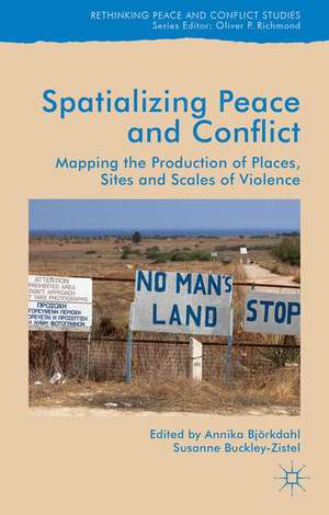 Spatialising Peace and Conflict: Mapping the Production of Places, Sites and Scales of Violence de Annika Bjorkdahl