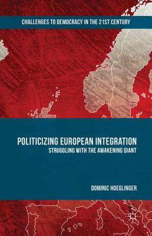 Politicizing European Integration: Struggling with the Awakening Giant de Dominic Hoeglinger