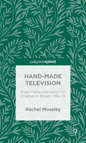 Hand-Made Television: Stop-Frame Animation for Children in Britain, 1961-1974 de R. Moseley