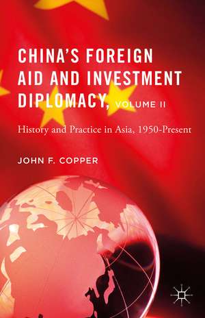 China’s Foreign Aid and Investment Diplomacy, Volume II: History and Practice in Asia, 1950-Present de John F. Copper