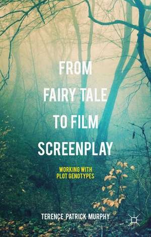 From Fairy Tale to Film Screenplay: Working with Plot Genotypes de Terence Patrick Murphy