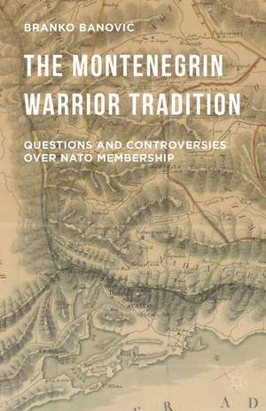 The Montenegrin Warrior Tradition: Questions and Controversies over NATO Membership de Branko Banovi?