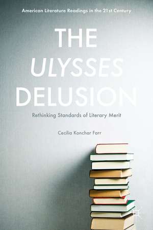 The Ulysses Delusion: Rethinking Standards of Literary Merit de Cecilia Konchar Farr