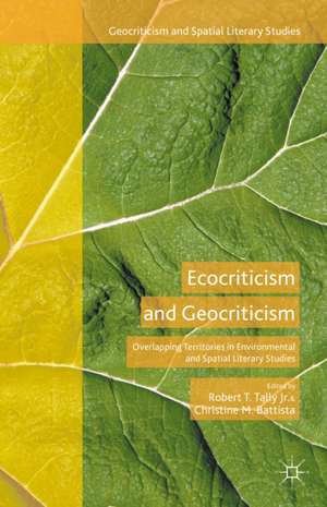 Ecocriticism and Geocriticism: Overlapping Territories in Environmental and Spatial Literary Studies de Robert T, Tally, Jr.